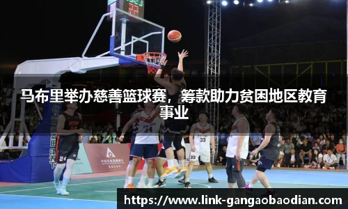 马布里举办慈善篮球赛，筹款助力贫困地区教育事业