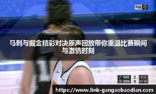 马刺与掘金精彩对决原声回放带你重温比赛瞬间与激情时刻