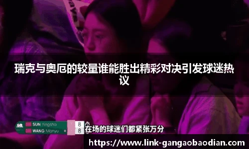 瑞克与奥厄的较量谁能胜出精彩对决引发球迷热议