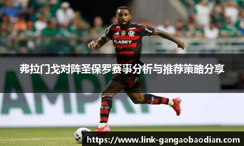 弗拉门戈对阵圣保罗赛事分析与推荐策略分享